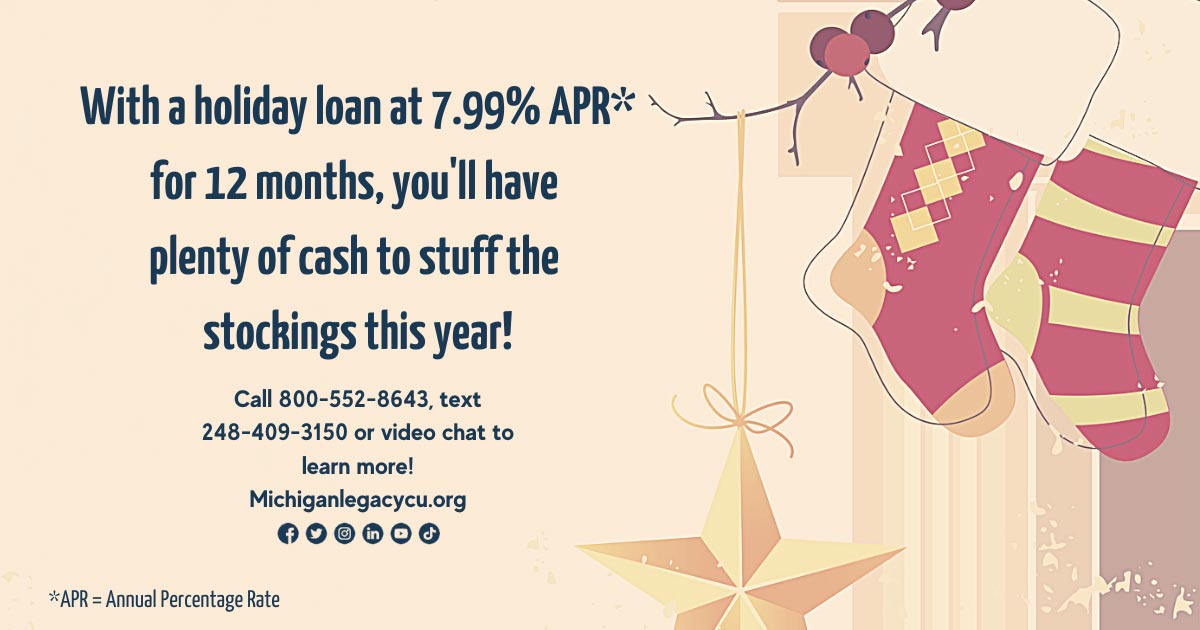 with a holiday loan at 7.99% APR for 12 months, you'll have plenty of cash to stuff the stockings this year.
