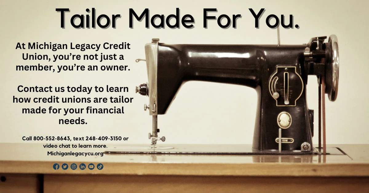 At Michigan Legacy CU, you're not just a member, you're an owner. Contact us at 800-552-8643 to learn how credit unions are tailor made for your financial needs.