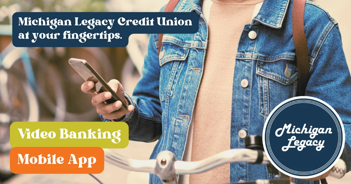 Michigan Legacy Credit Union at your fingertips with Video Banking and our Mobile App